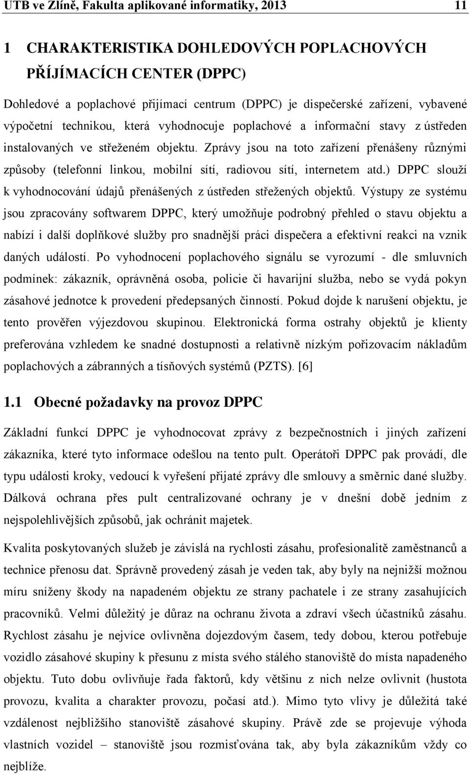 Zprávy jsou na toto zařízení přenášeny různými způsoby (telefonní linkou, mobilní sítí, radiovou sítí, internetem atd.) DPPC slouží k vyhodnocování údajů přenášených z ústředen střežených objektů.