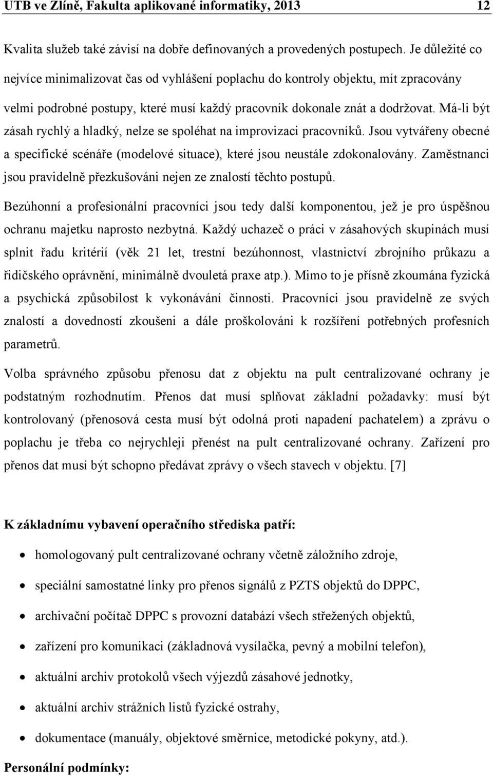 Má-li být zásah rychlý a hladký, nelze se spoléhat na improvizaci pracovníků. Jsou vytvářeny obecné a specifické scénáře (modelové situace), které jsou neustále zdokonalovány.