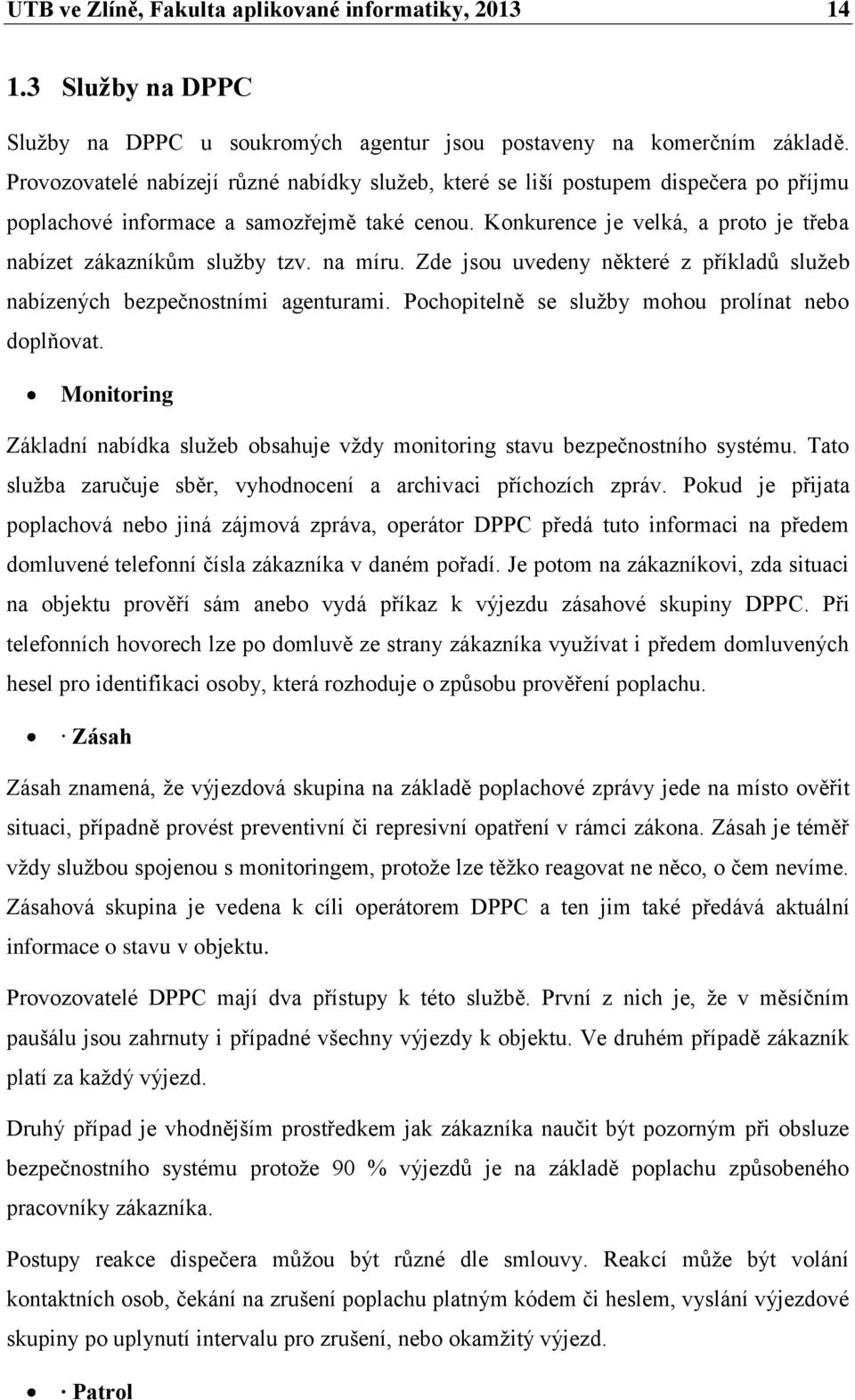 Konkurence je velká, a proto je třeba nabízet zákazníkům služby tzv. na míru. Zde jsou uvedeny některé z příkladů služeb nabízených bezpečnostními agenturami.