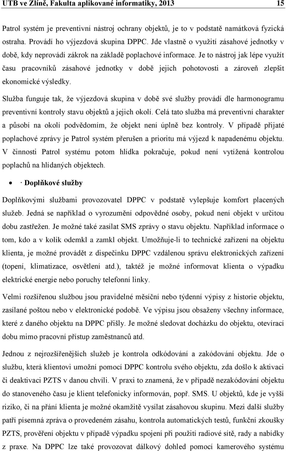 Je to nástroj jak lépe využít času pracovníků zásahové jednotky v době jejich pohotovosti a zároveň zlepšit ekonomické výsledky.