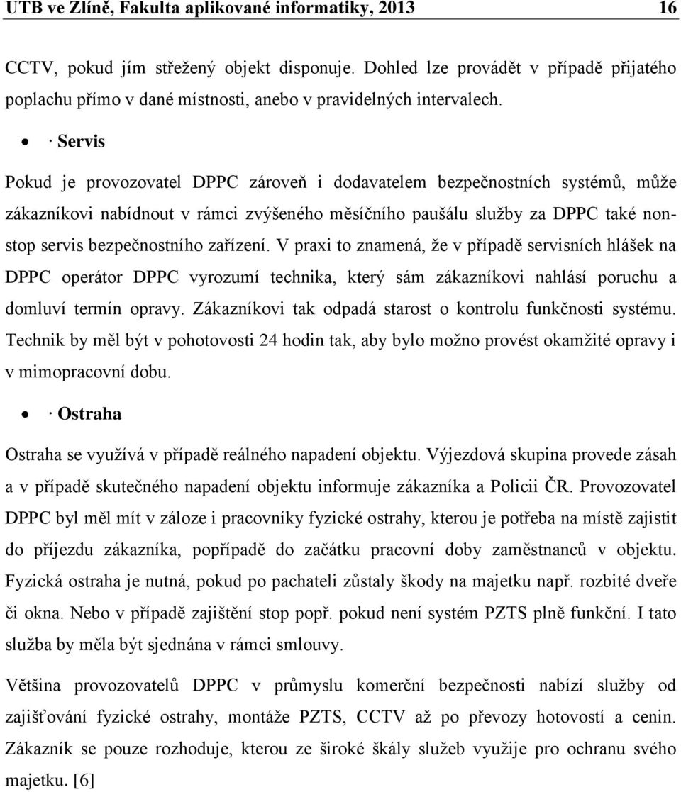 Servis Pokud je provozovatel DPPC zároveň i dodavatelem bezpečnostních systémů, může zákazníkovi nabídnout v rámci zvýšeného měsíčního paušálu služby za DPPC také nonstop servis bezpečnostního