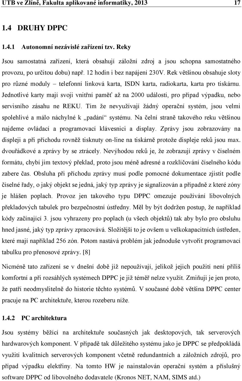 Rek většinou obsahuje sloty pro různé moduly telefonní linková karta, ISDN karta, radiokarta, karta pro tiskárnu.