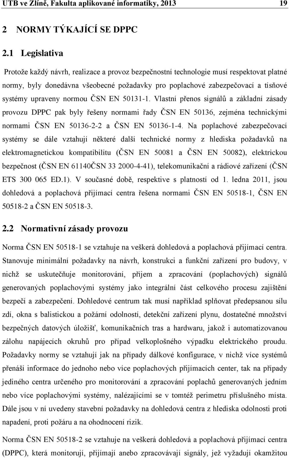 upraveny normou ČSN EN 50131-1. Vlastní přenos signálů a základní zásady provozu DPPC pak byly řešeny normami řady ČSN EN 50136, zejména technickými normami ČSN EN 50136-2-2 a ČSN EN 50136-1-4.