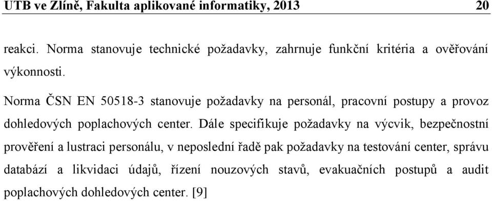 Norma ČSN EN 50518-3 stanovuje požadavky na personál, pracovní postupy a provoz dohledových poplachových center.