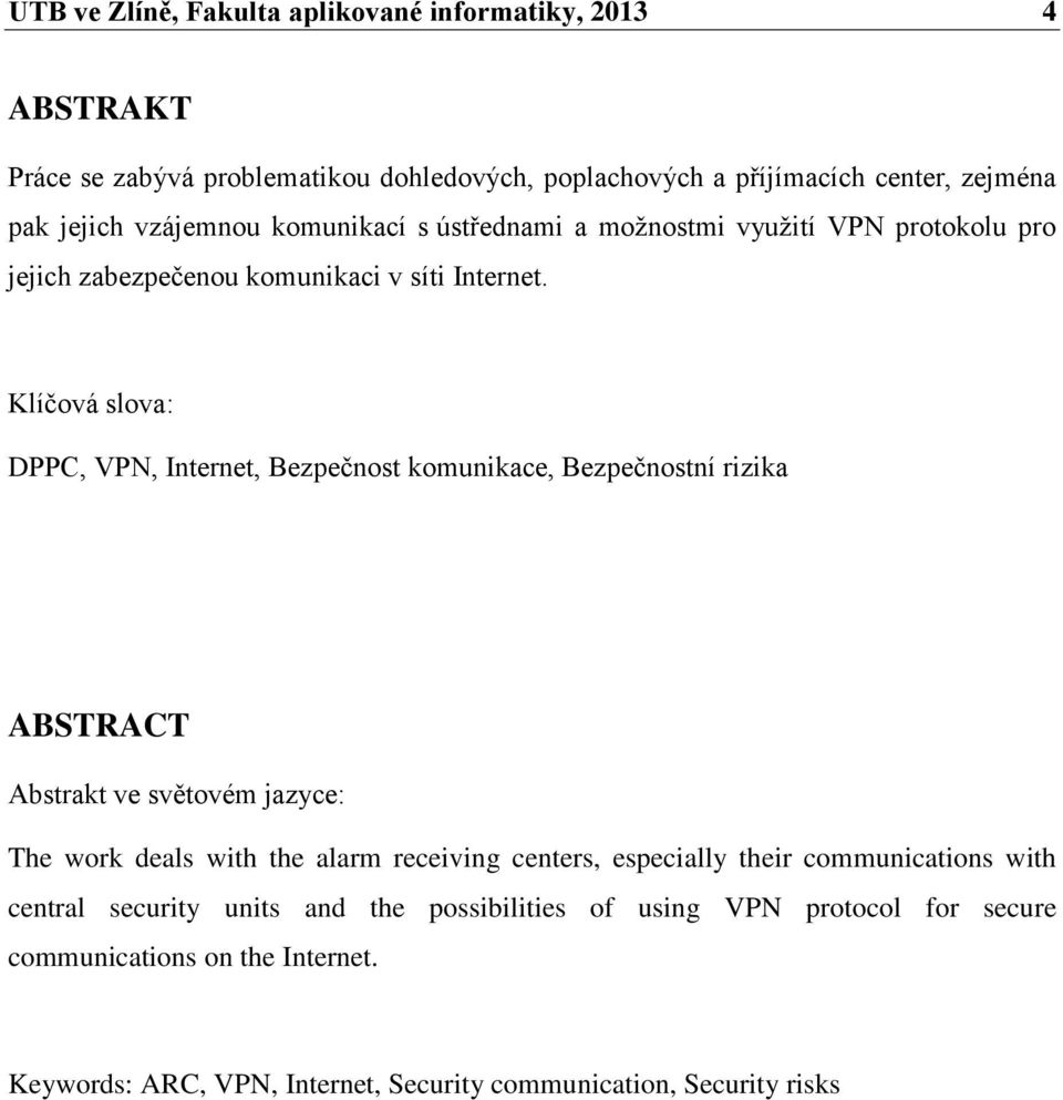 Klíčová slova: DPPC, VPN, Internet, Bezpečnost komunikace, Bezpečnostní rizika ABSTRACT Abstrakt ve světovém jazyce: The work deals with the alarm receiving