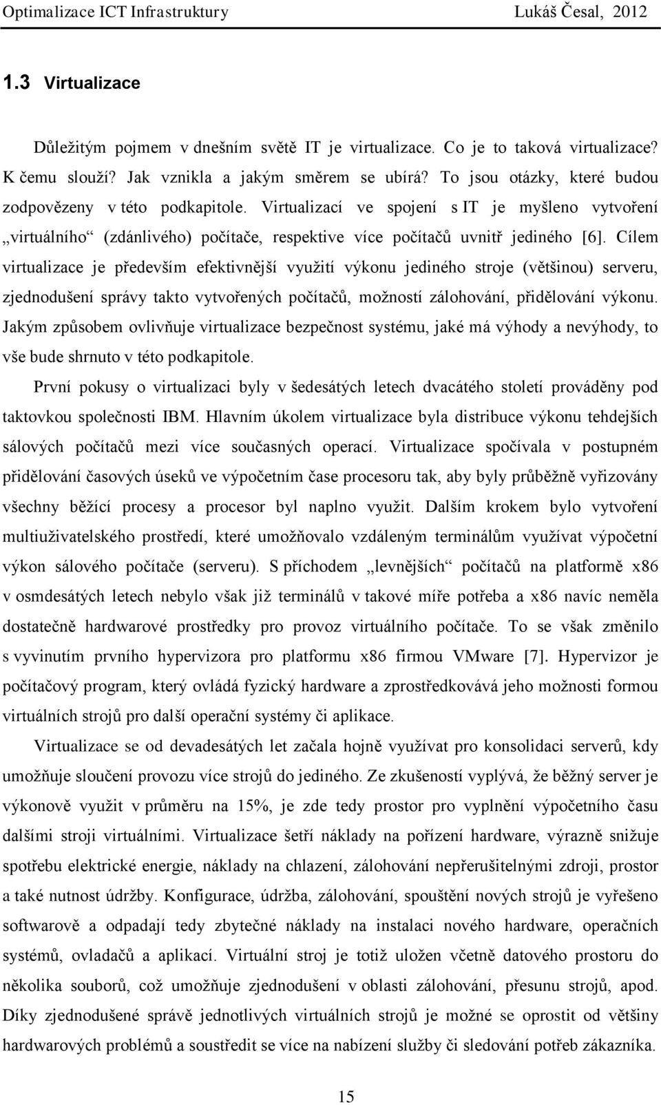 Cílem virtualizace je především efektivnější využití výkonu jediného stroje (většinou) serveru, zjednodušení správy takto vytvořených počítačů, možností zálohování, přidělování výkonu.