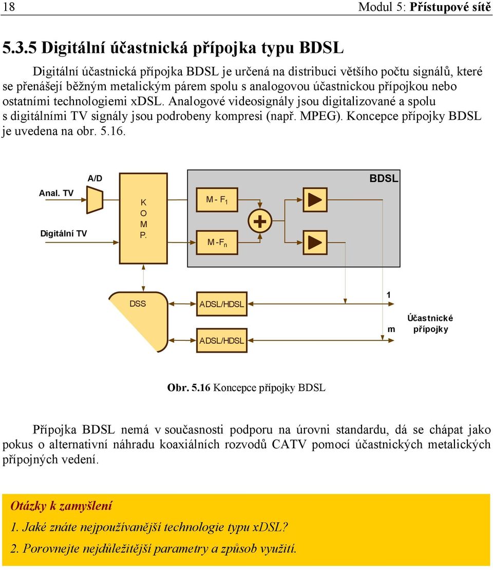 přípojkou nebo ostatními technologiemi xdsl. Analogové videosignály jsou digitalizované a spolu s digitálními TV signály jsou podrobeny kompresi (např. MPEG). Koncepce přípojky BDSL je uvedena na obr.