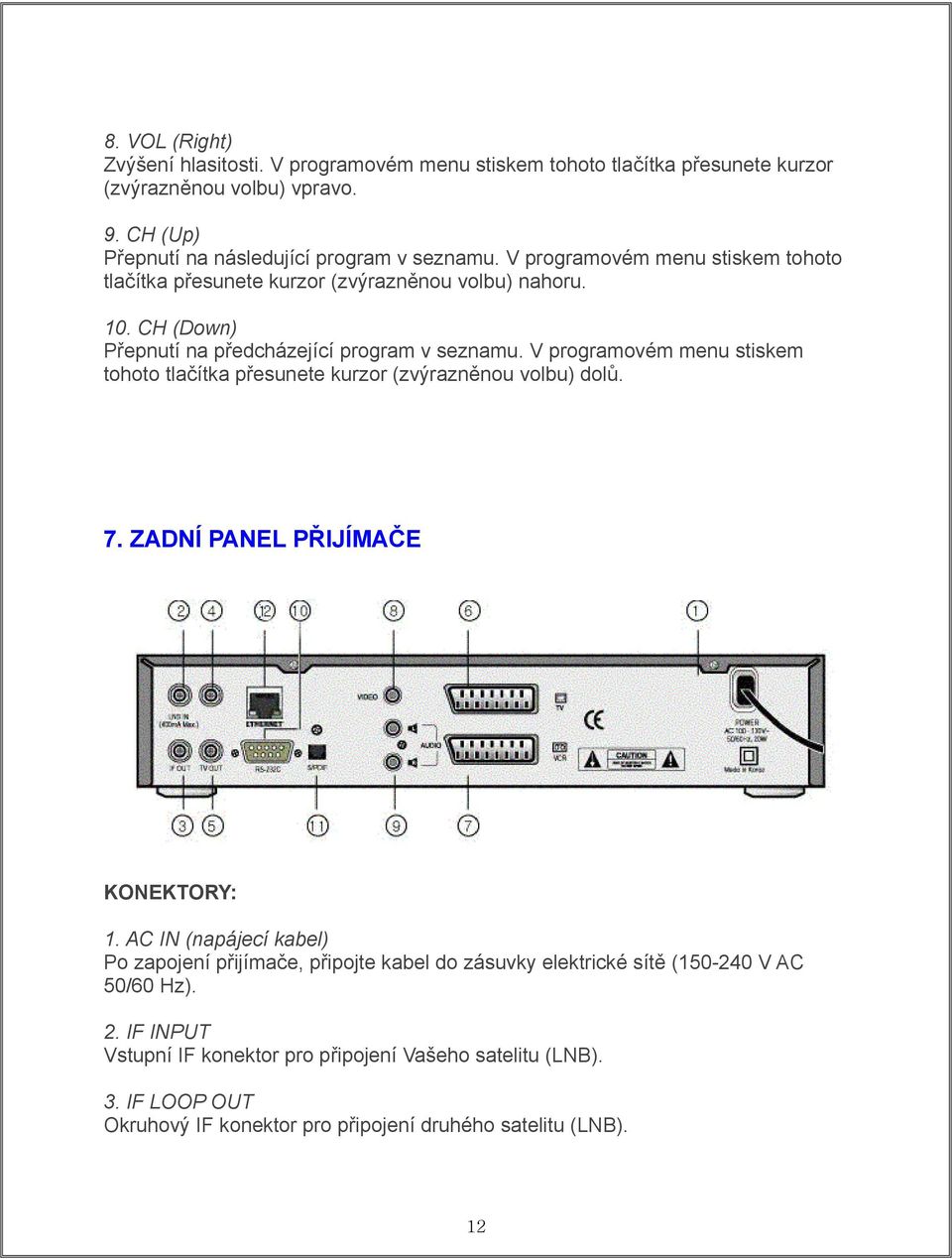 V programovém menu stiskem tohoto tlačítka přesunete kurzor (zvýrazněnou volbu) dolů. 7. ZADNÍ PANEL PŘIJÍMAČE KONEKTORY: 1.