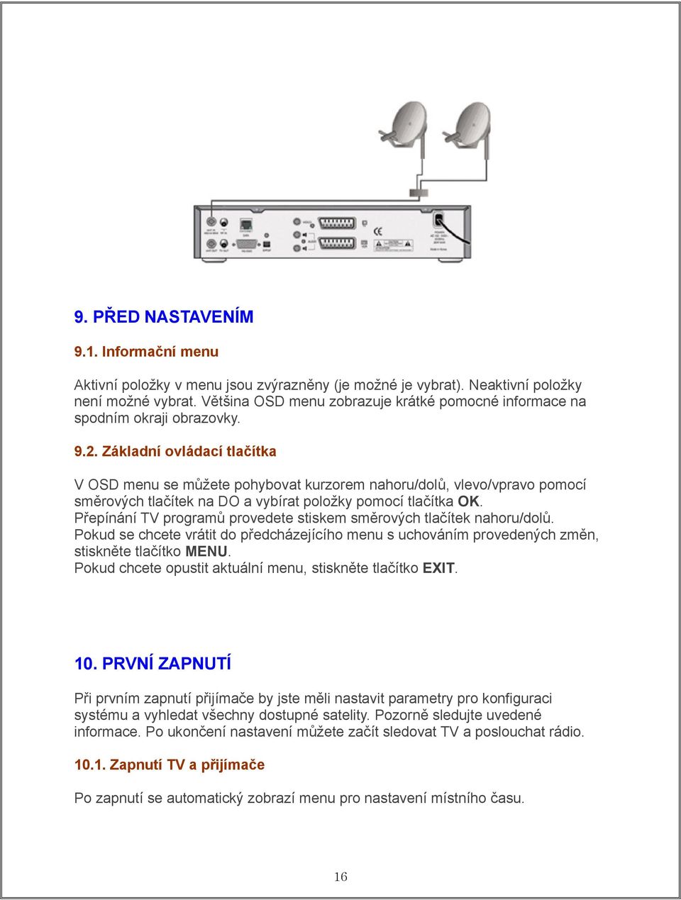 Základní ovládací tlačítka V OSD menu se můžete pohybovat kurzorem nahoru/dolů, vlevo/vpravo pomocí směrových tlačítek na DO a vybírat položky pomocí tlačítka OK.