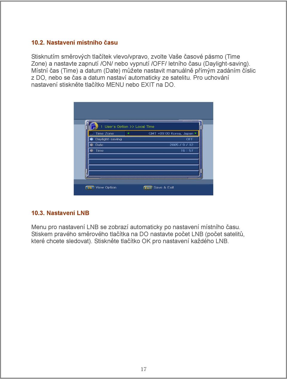 Místní čas (Time) a datum (Date) můžete nastavit manuálně přímým zadáním číslic z DO, nebo se čas a datum nastaví automaticky ze satelitu.