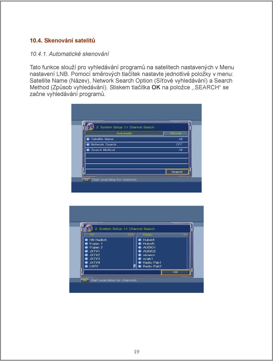 Pomocí směrových tlačítek nastavte jednotlivé položky v menu: Satellite Name (Název), Network