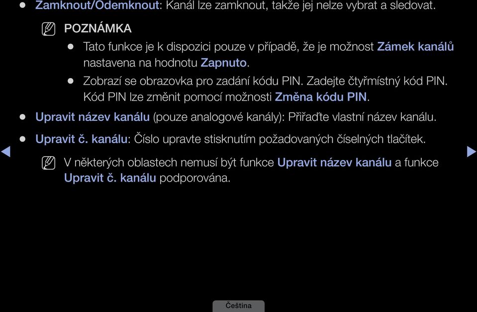 Zobrazí se obrazovka pro zadání kódu PIN. Zadejte čtyřmístný kód PIN. Kód PIN lze změnit pomocí možnosti Změna kódu PIN.