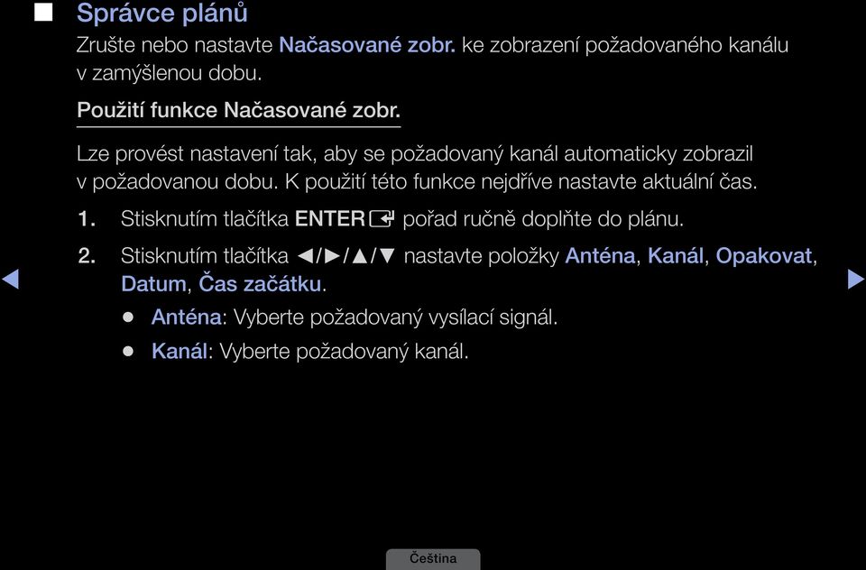 K použití této funkce nejdříve nastavte aktuální čas. 1. Stisknutím tlačítka ENTERE pořad ručně doplňte do plánu. 2.