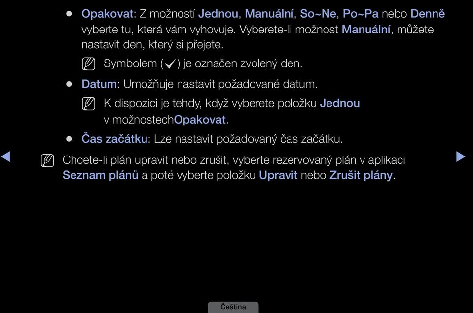 Datum: Umožňuje nastavit požadované datum. K dispozici je tehdy, když vyberete položku Jednou v možnostechopakovat.