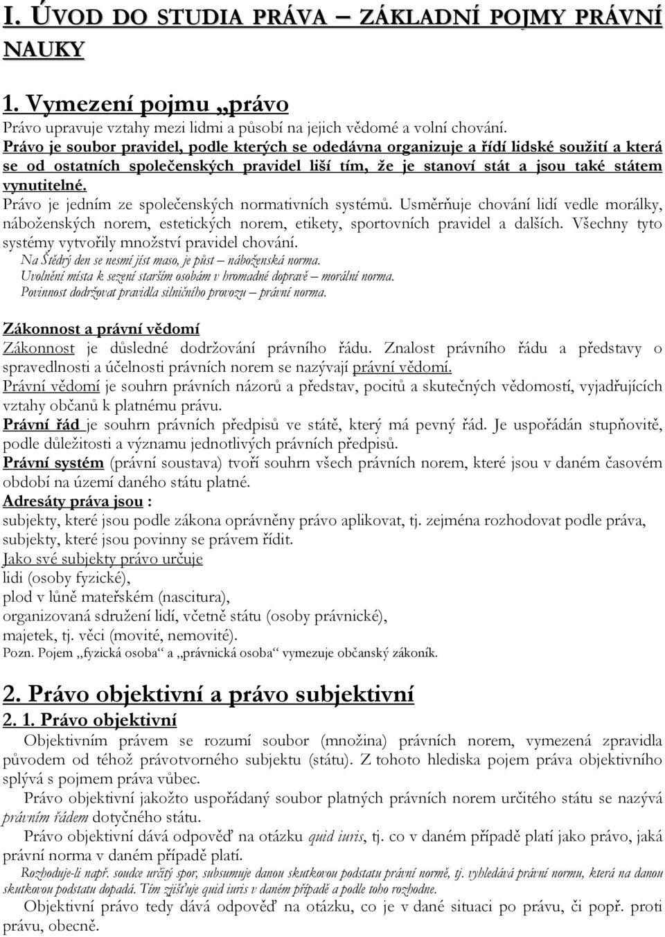 Právo je jedním ze společenských normativních systémů. Usměrňuje chování lidí vedle morálky, náboženských norem, estetických norem, etikety, sportovních pravidel a dalších.