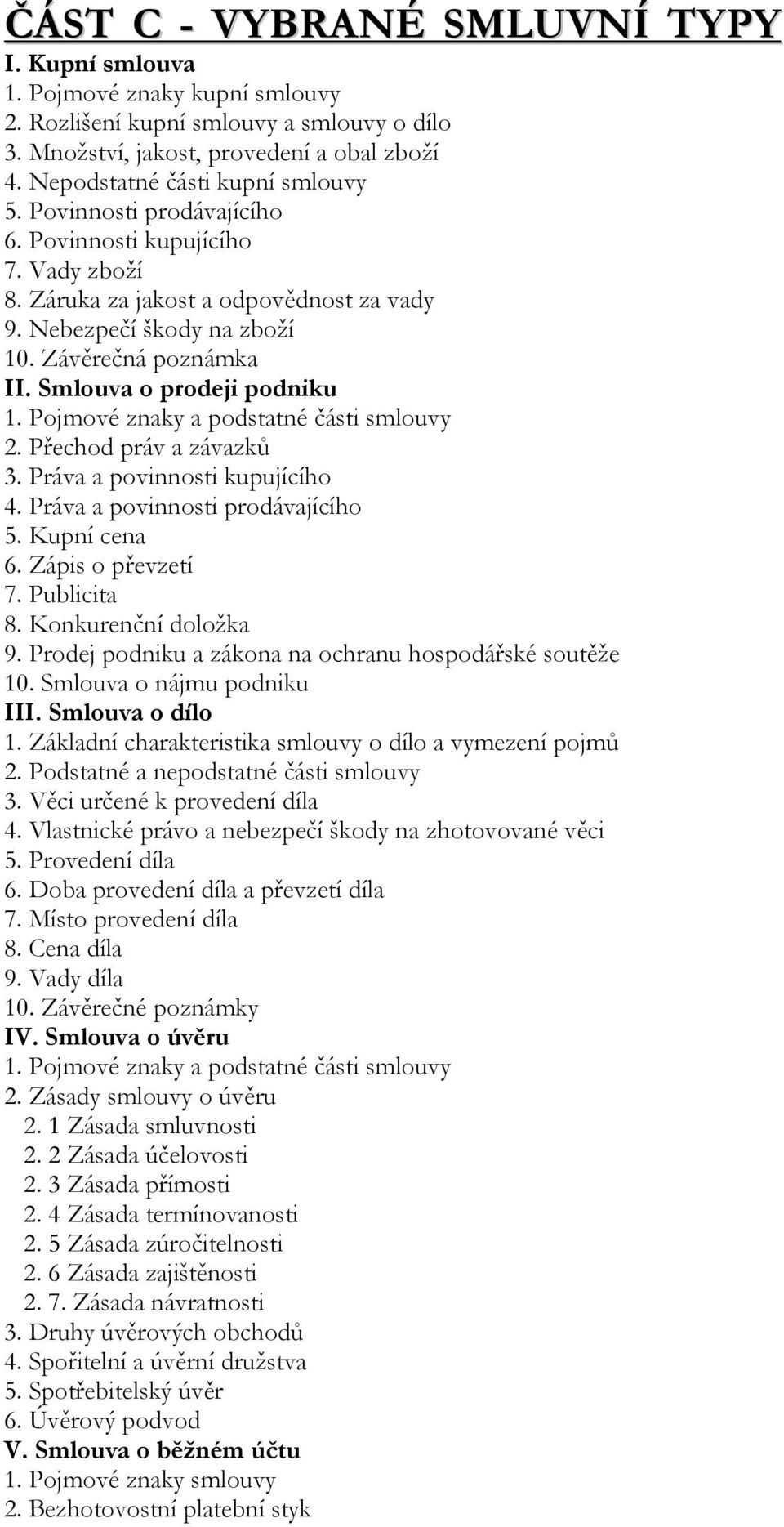 Smlouva o prodeji podniku 1. Pojmové znaky a podstatné části smlouvy 2. Přechod práv a závazků 3. Práva a povinnosti kupujícího 4. Práva a povinnosti prodávajícího 5. Kupní cena 6. Zápis o převzetí 7.