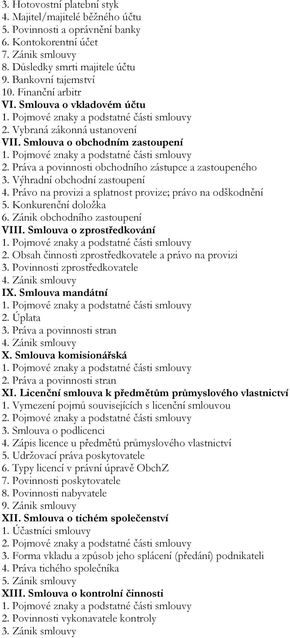 Výhradní obchodní zastoupení 4. Právo na provizi a splatnost provize; právo na odškodnění 5. Konkurenční doložka 6. Zánik obchodního zastoupení VIII. Smlouva o zprostředkování 1.