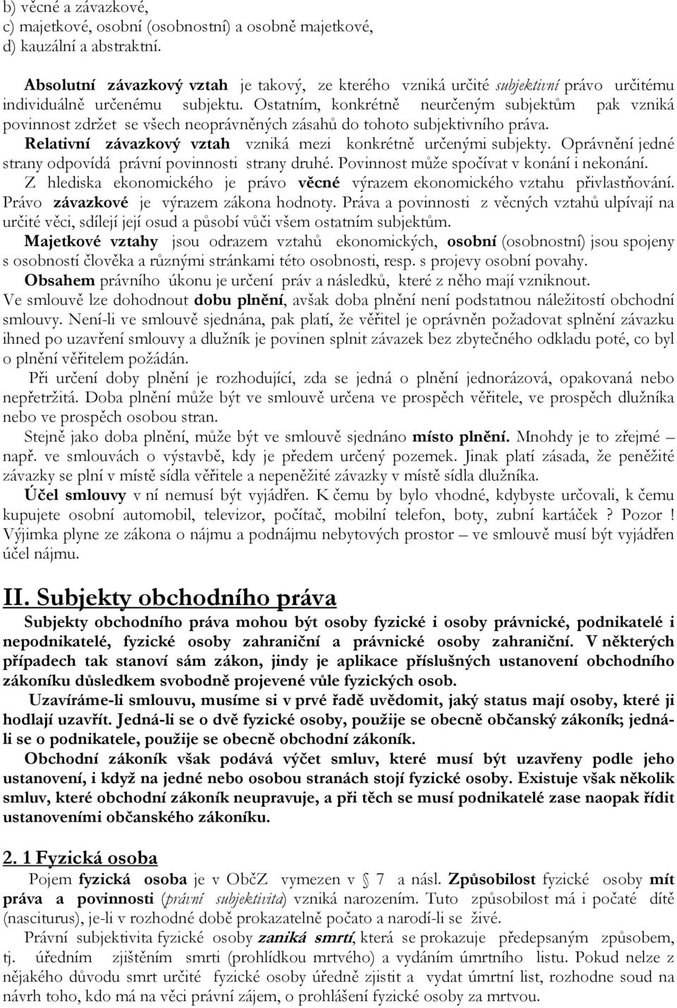 Ostatním, konkrétně neurčeným subjektům pak vzniká povinnost zdržet se všech neoprávněných zásahů do tohoto subjektivního práva. Relativní závazkový vztah vzniká mezi konkrétně určenými subjekty.