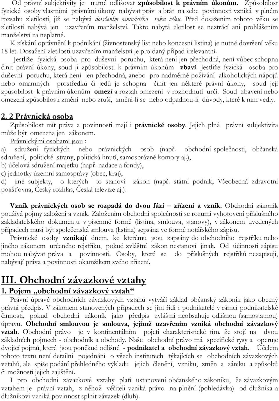 Před dosažením tohoto věku se zletilosti nabývá jen uzavřením manželství. Takto nabytá zletilost se neztrácí ani prohlášením manželství za neplatné.