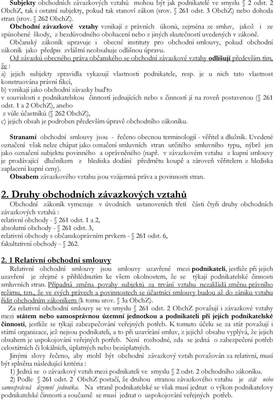 Občanský zákoník upravuje i obecné instituty pro obchodní smlouvy, pokud obchodní zákoník jako předpis zvláštní neobsahuje odlišnou úpravu.