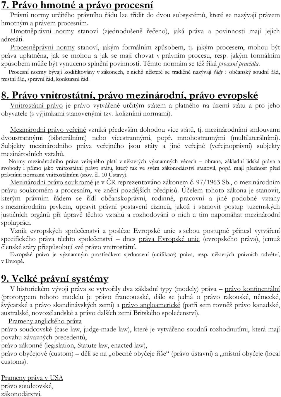 jakým procesem, mohou být práva uplatněna, jak se mohou a jak se mají chovat v právním procesu, resp. jakým formálním způsobem může být vynuceno splnění povinností.