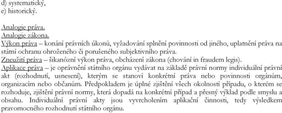 Zneužití práva šikanózní výkon práva, obcházení zákona (chování in fraudem legis).