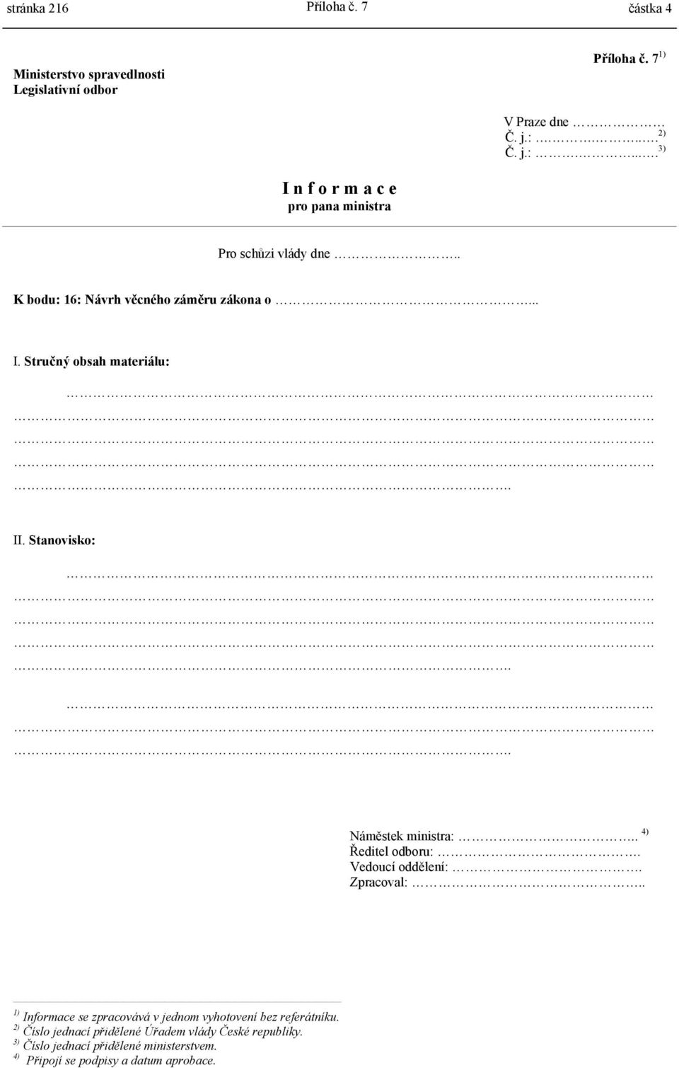 II. Stanovisko:.. Náměstek ministra:.. 4) Ředitel odboru:. Vedoucí oddělení:. Zpracoval:.