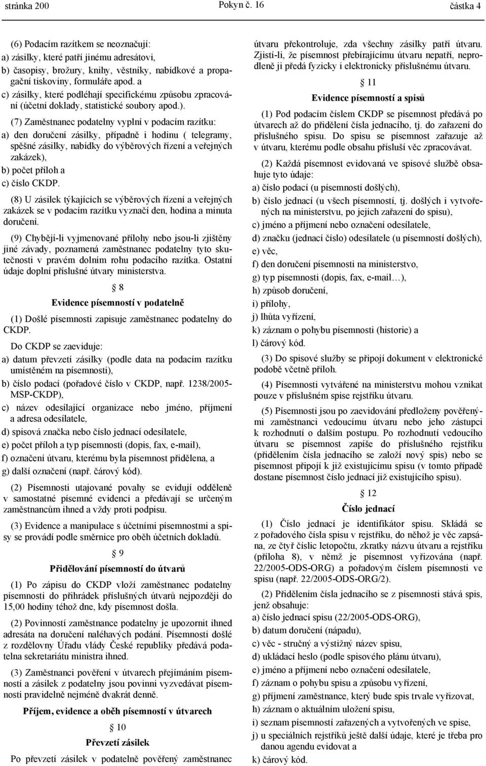 hodinu ( telegramy, spěšné zásilky, nabídky do výběrových řízení a veřejných zakázek), b) počet příloh a c) číslo CKDP.