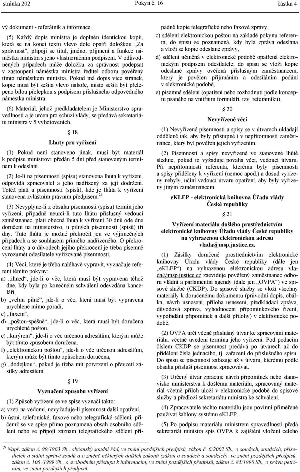 vlastnoručním podpisem. V odůvodněných případech může doložku za správnost podepsat v zastoupení náměstka ministra ředitel odboru pověřený tímto náměstkem ministra.