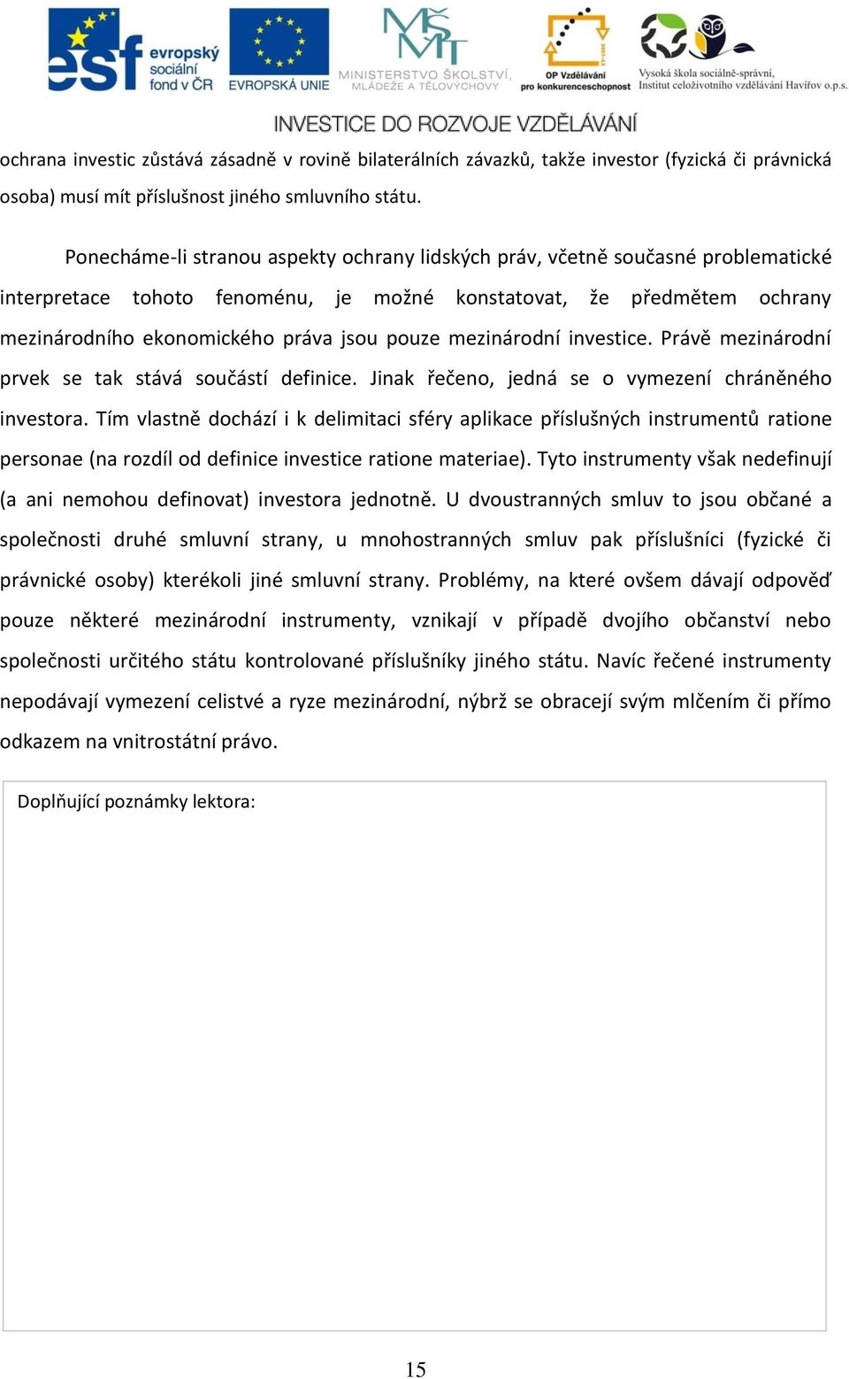 mezinárodní investice. Právě mezinárodní prvek se tak stává součástí definice. Jinak řečeno, jedná se o vymezení chráněného investora.