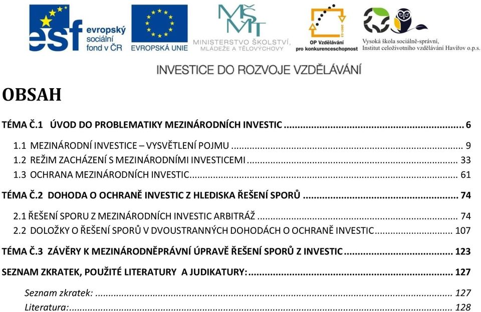 2 DOHODA O OCHRANĚ INVESTIC Z HLEDISKA ŘEŠENÍ SPORŮ... 74 2.1 ŘEŠENÍ SPORU Z MEZINÁRODNÍCH INVESTIC ARBITRÁŽ... 74 2.2 DOLOŽKY O ŘEŠENÍ SPORŮ V DVOUSTRANNÝCH DOHODÁCH O OCHRANĚ INVESTIC.