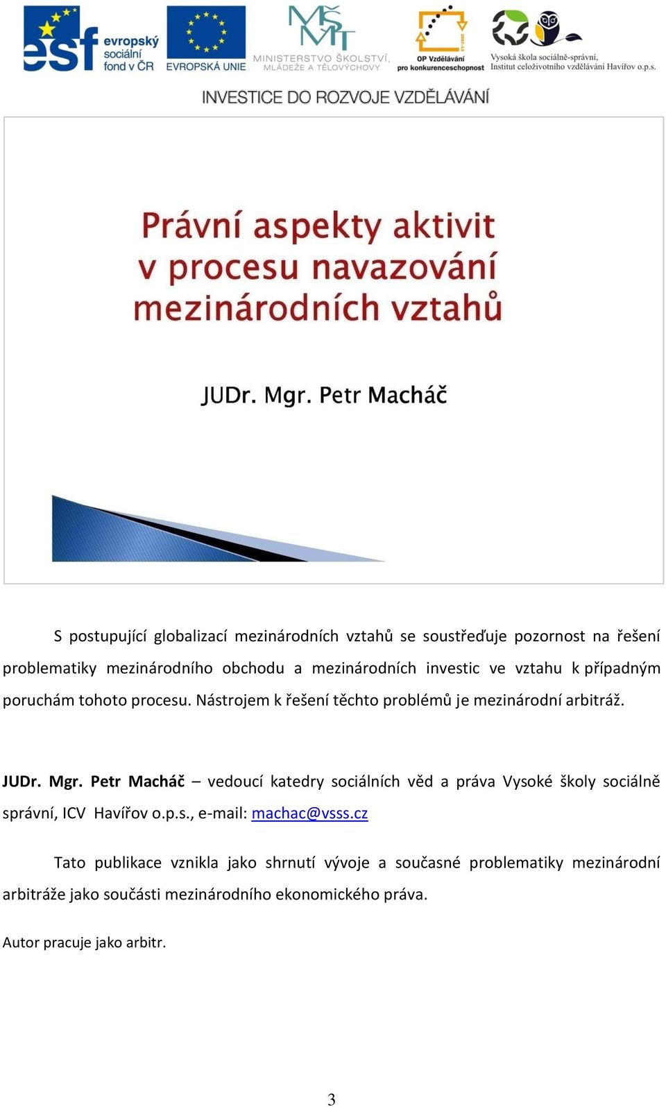 Petr Macháč vedoucí katedry sociálních věd a práva Vysoké školy sociálně správní, ICV Havířov o.p.s., e-mail: machac@vsss.