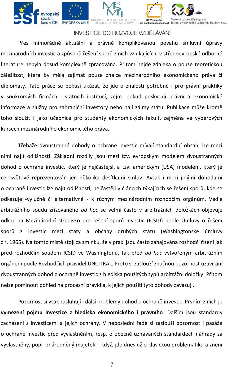 Tato práce se pokusí ukázat, že jde o znalosti potřebné i pro právní praktiky v soukromých firmách i státních institucí, zejm.