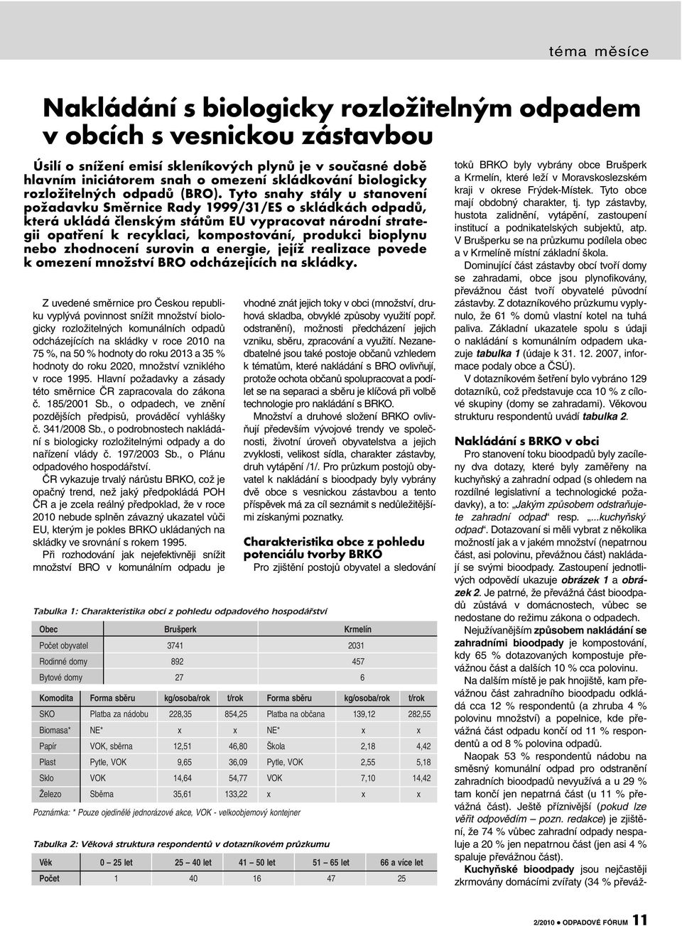 Tyto snahy stály u stanovení požadavku Směrnice Rady 1999/31/ES o skládkách odpadů, která ukládá členským státům EU vypracovat národní strategii opatření k recyklaci, kompostování, produkci bioplynu