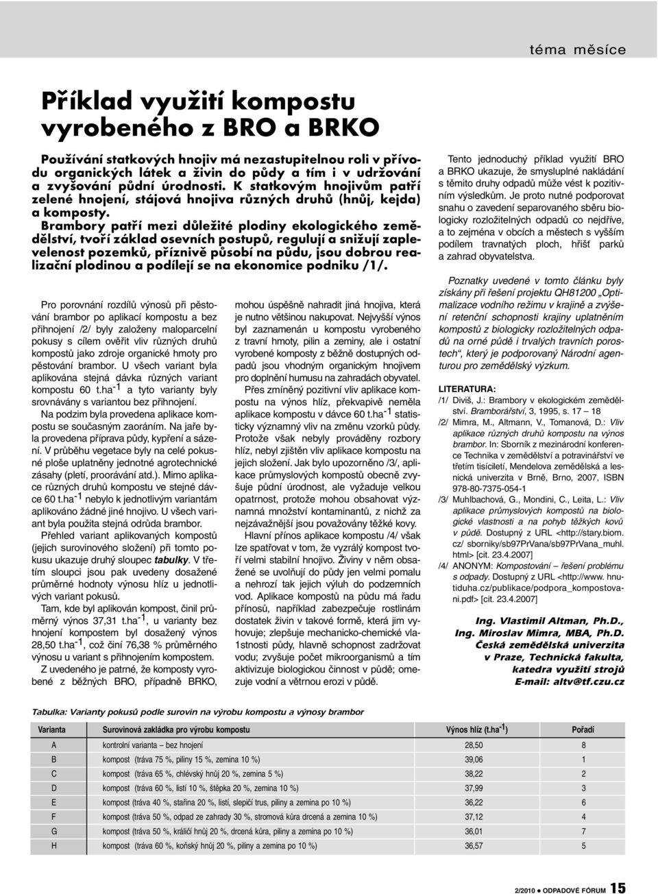 Brambory patří mezi důležité plodiny ekologického zemědělství, tvoří základ osevních postupů, regulují a snižují zaplevelenost pozemků, příznivě působí na půdu, jsou dobrou realizační plodinou a