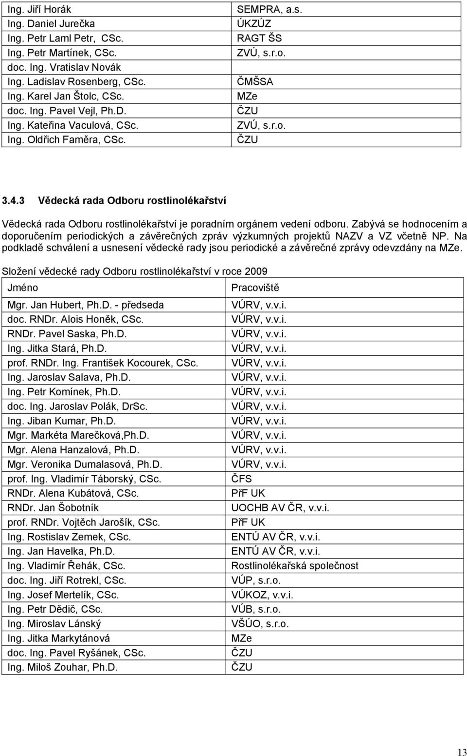 3 Vědecká rada Odboru rostlinolékařství Vědecká rada Odboru rostlinolékařství je poradním orgánem vedení odboru.