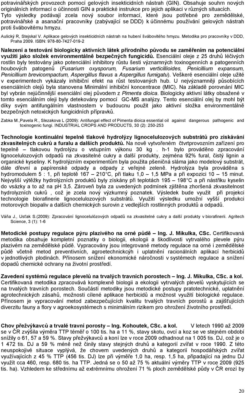 hmyzu. Aulický R, Stejskal V. Aplikace gelových insekticidních nástrah na hubení švábovitého hmyzu. Metodika pro pracovníky v DDD, Praha 2009.