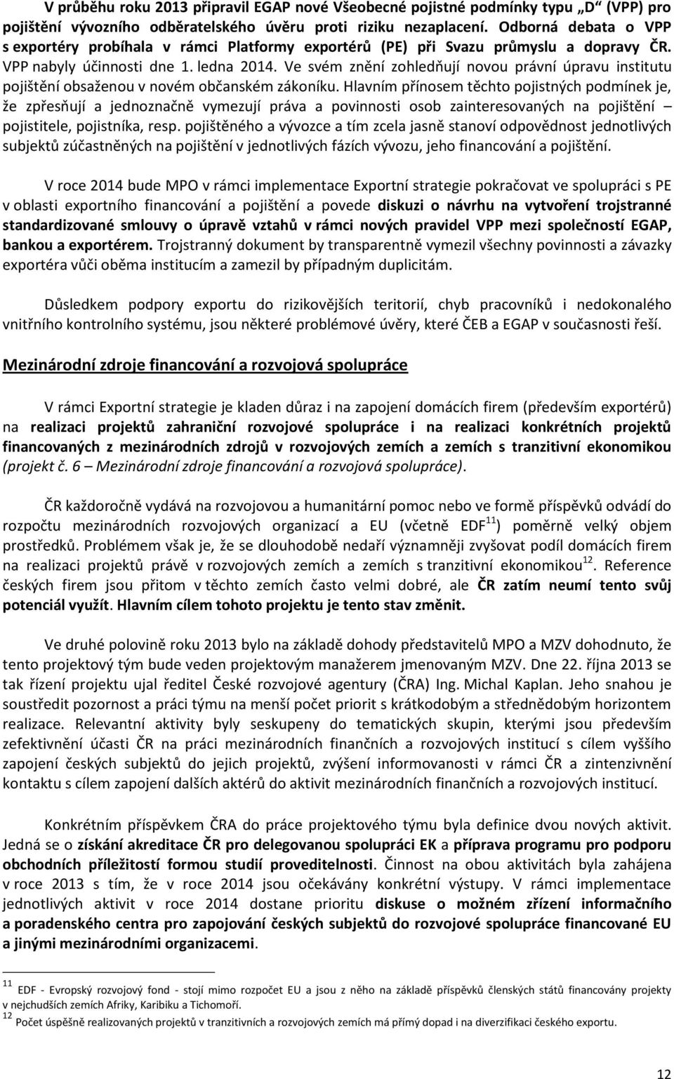 Ve svém znění zohledpují novou právní úpravu institutu pojištění obsaženou v novém občanském zákoníku.