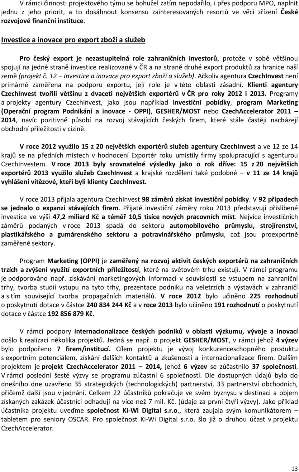 Investice a inovace pro export zboží a služeb Pro český export je nezastupitelná role zahraničních investorů, protože v sobě většinou spojují na jedné straně investice realizované v ČR a na straně