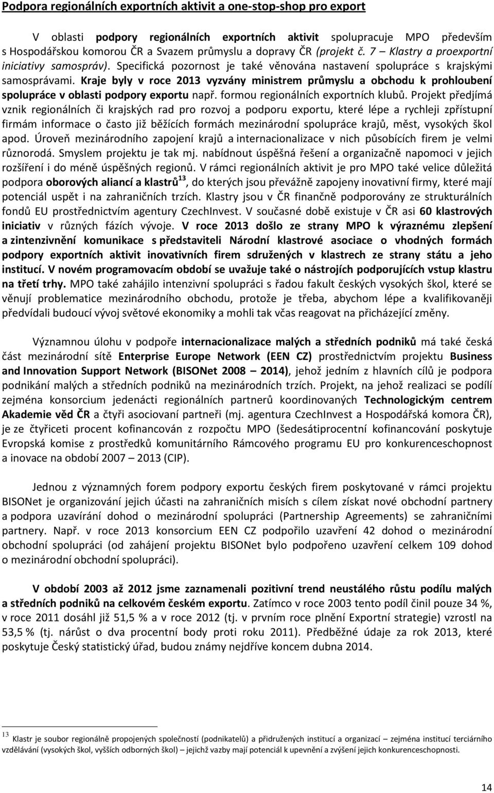 Kraje byly v roce 2013 vyzvány ministrem průmyslu a obchodu k prohloubení spolupráce v oblasti podpory exportu např. formou regionálních exportních klubů.