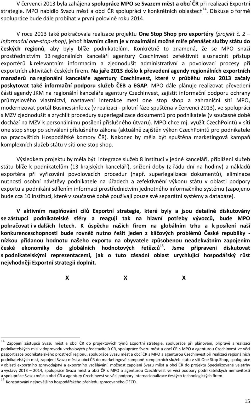 2 Informační one-stop-shop), jehož hlavním cílem je v maximální možné míře přenášet služby státu do českých regionů, aby byly blíže podnikatelům.