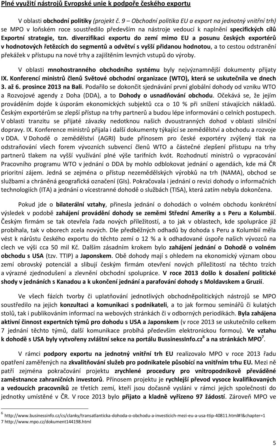 diverzifikaci exportu do zemí mimo EU a posunu českých exportérů v hodnotových řetězcích do segmentů a odvětví s vyšší přidanou hodnotou, a to cestou odstranění překážek v přístupu na nové trhy a