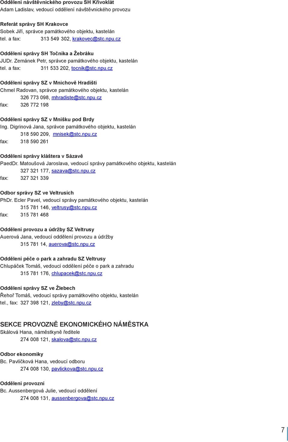 npu.cz fax: 326 772 198 Oddělení správy SZ v Mníšku pod Brdy Ing. Digrinová Jana, správce památkového objektu, kastelán 318 590 209, mnisek@stc.npu.cz fax: 318 590 261 Oddělení správy kláštera v Sázavě PaedDr.