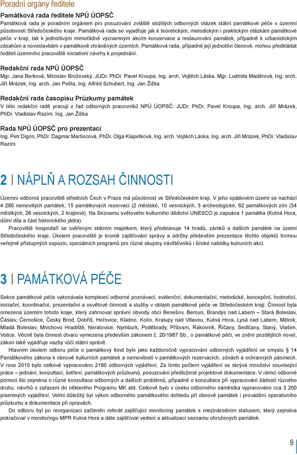 Památková rada se vyjadřuje jak k teoretickým, metodickým i praktickým otázkám památkové péče v kraji, tak k jednotlivým mimořádně významným akcím konzervace a restaurování památek, případně k