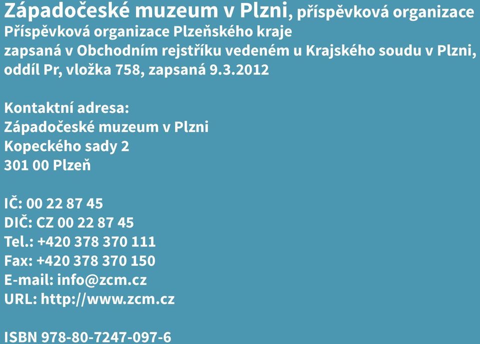 2012 Kontaktní adresa: Západočeské muzeum v Plzni Kopeckého sady 2 301 00 Plzeň IČ: 00 22 87 45 DIČ: CZ