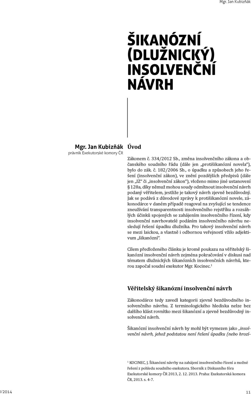 , o úpadku a způsobech jeho řešení (insolvenční zákon), ve znění pozdějších předpisů (dále jen IZ či insolvenční zákon ), vloženo mimo jiné ustanovení 128a, díky němuž mohou soudy odmítnout