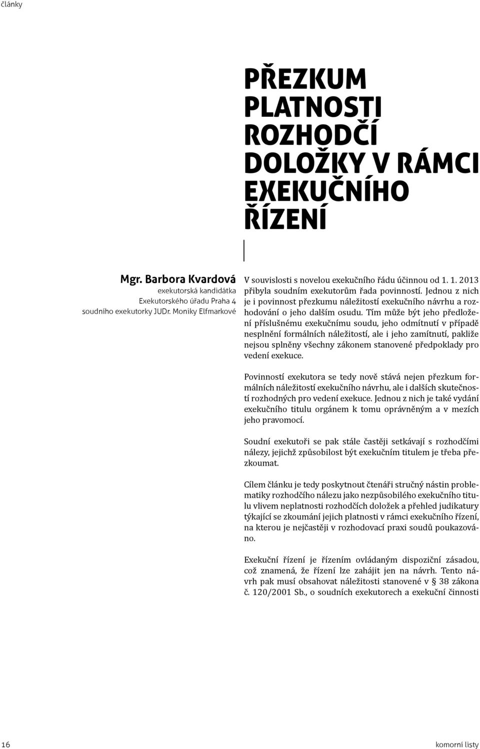 Jednou z nich je i povinnost přezkumu náležitostí exekučního návrhu a rozhodování o jeho dalším osudu.