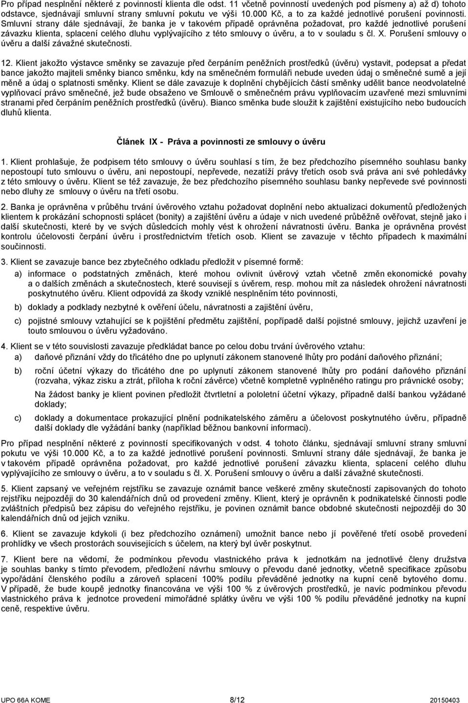 Smluvní strany dále sjednávají, že banka je v takovém případě oprávněna požadovat, pro každé jednotlivé porušení závazku klienta, splacení celého dluhu vyplývajícího z této smlouvy o úvěru, a to v