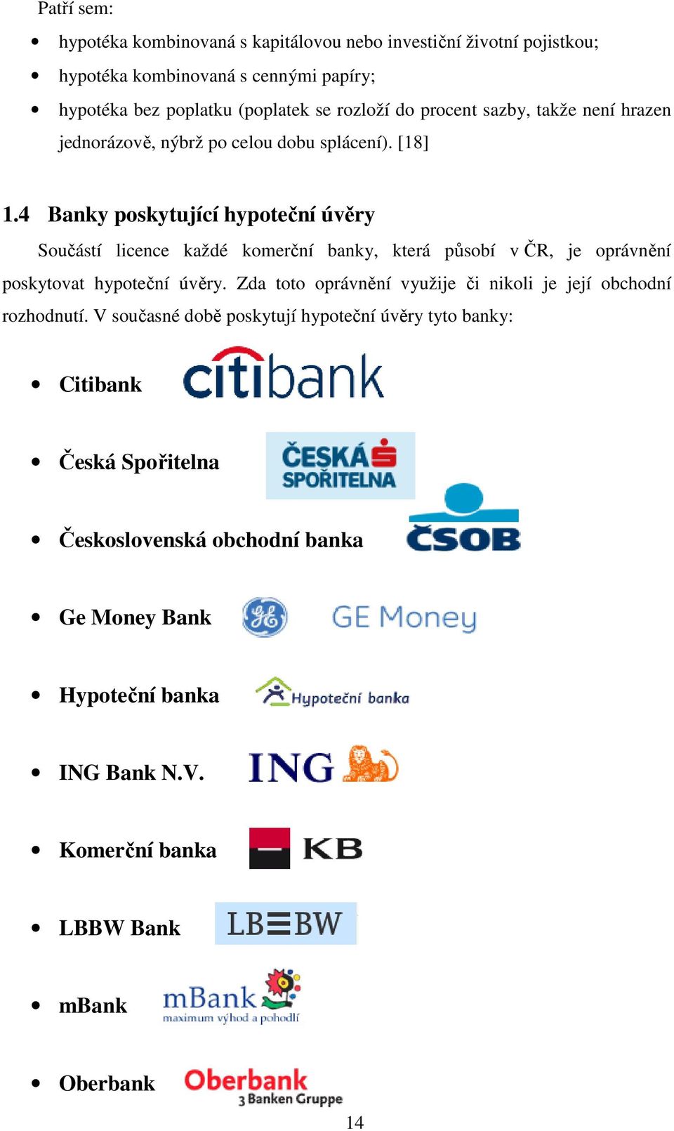 4 Banky poskytující hypoteční úvěry Součástí licence každé komerční banky, která působí v ČR, je oprávnění poskytovat hypoteční úvěry.