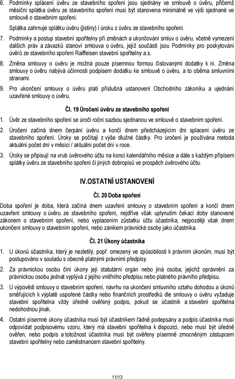 Podmínky a postup stavební spořitelny při změnách a ukončování smluv o úvěru, včetně vymezení dalších práv a závazků stanoví smlouva o úvěru, jejíž součástí jsou Podmínky pro poskytování úvěrů ze